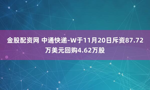 金股配资网 中通快递-W于11月20日斥资87.72万美元回购4.62万股